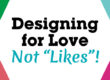 Designing for Love not Likes - Design Blog - Grunge Muffin Designs